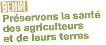 Bénin, préservons la santé des agriculteurs et de leurs terres