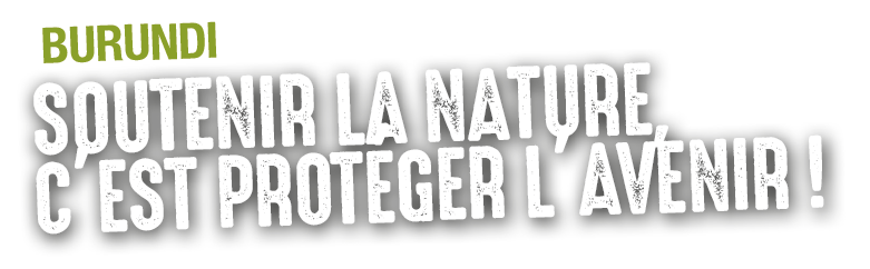 Burundi : Soutenir la nature c'est protéger l'avenir 