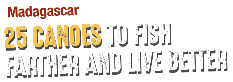 Madagascar : 25 canoes to fish father and live better