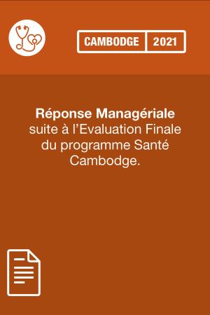 Réponse Managériale suite à l’Evaluation Finale 2021 du programme Santé Cambodge.